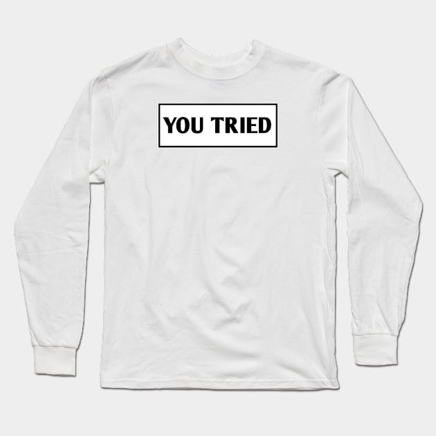 You Tried Long Sleeve T-Shirt by BlackMeme94